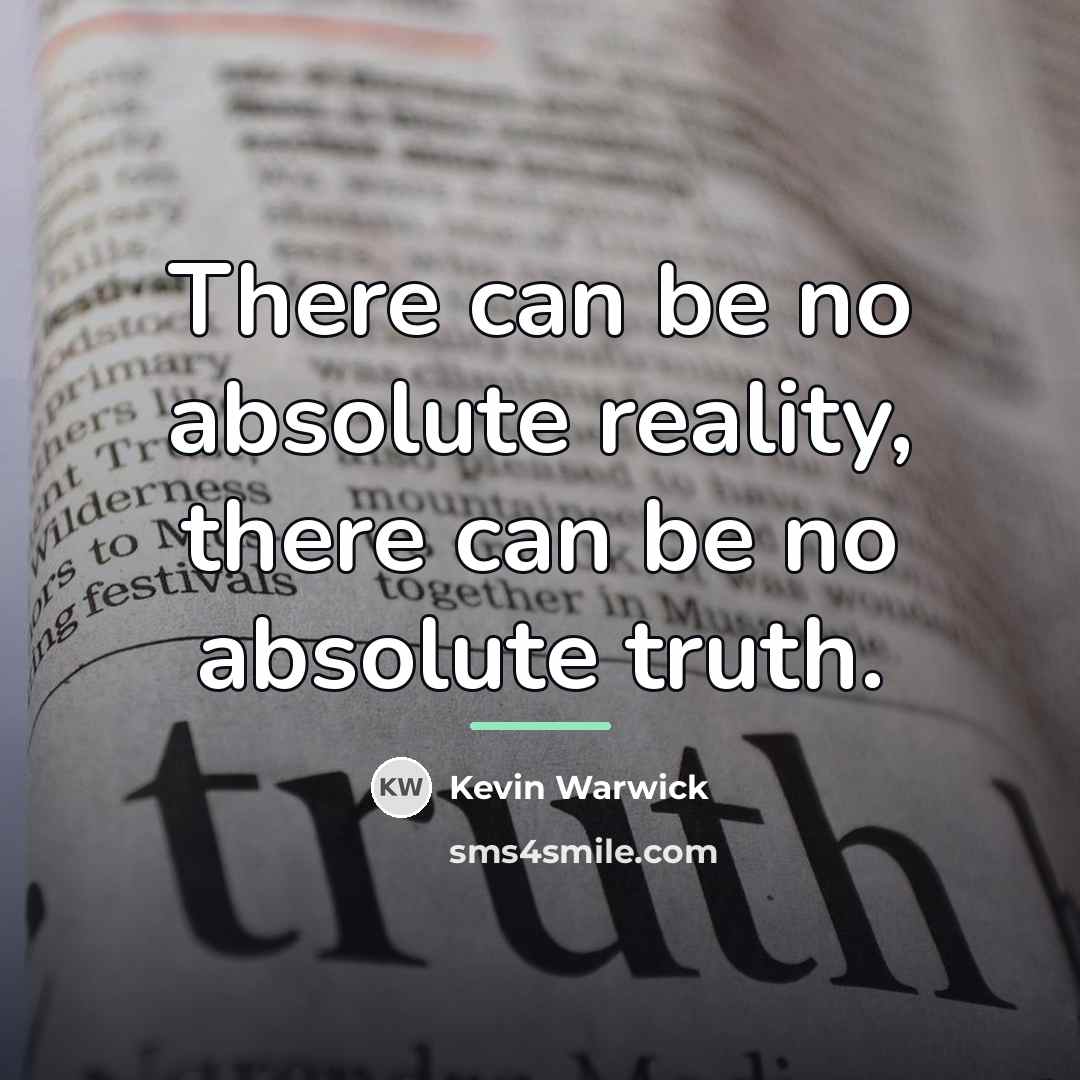 “There can be no absolute reality, there can be no…” quote by Kevin Warwick