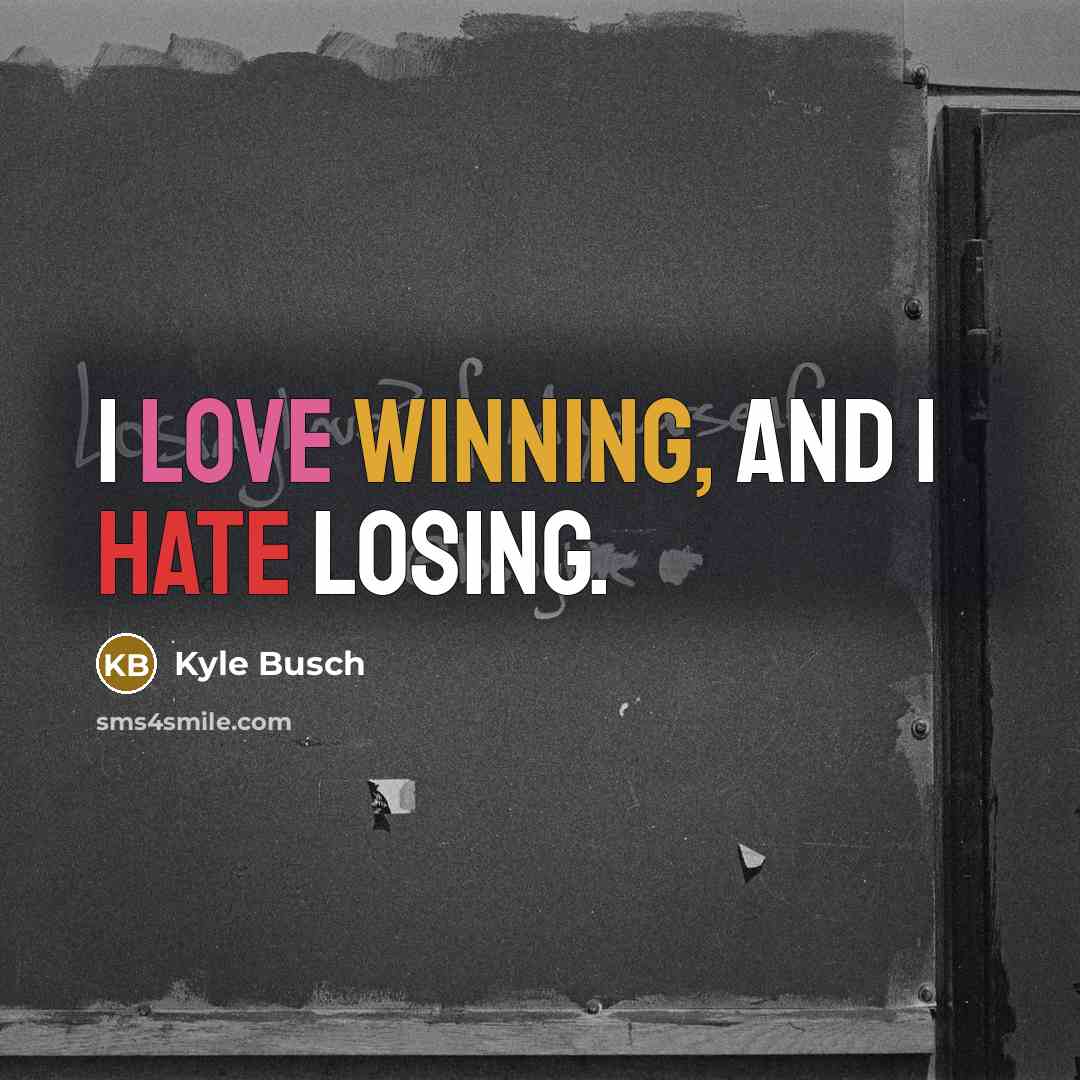“I love winning, and I hate losing.” quote by Kyle Busch