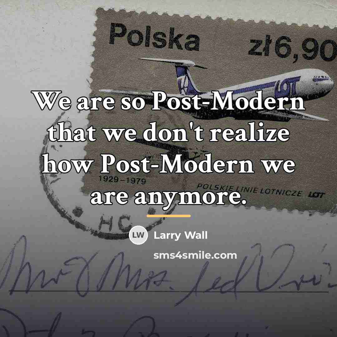 “We are so Post-Modern that we don't realize how Post-Modern…” quote by Larry Wall