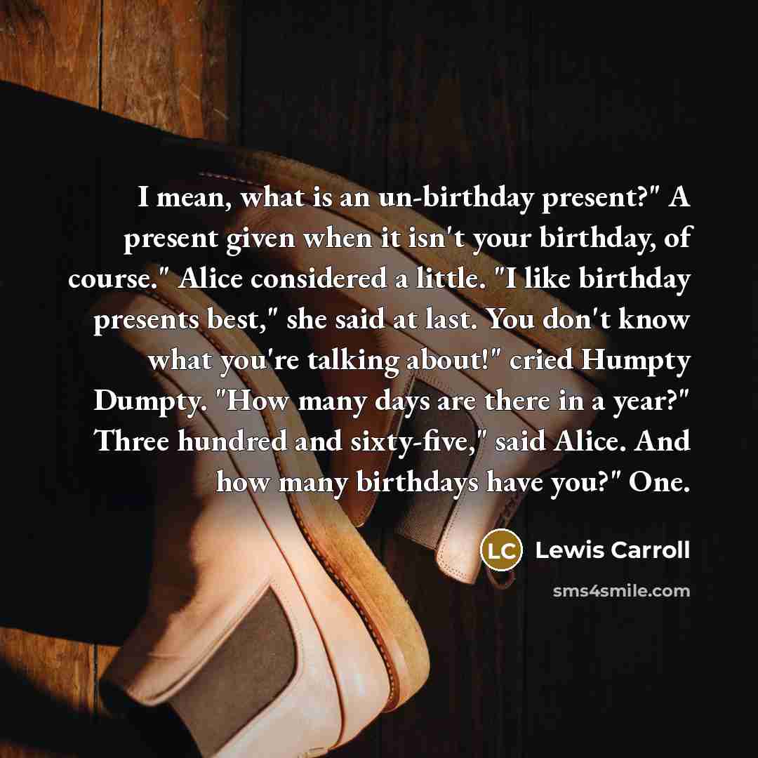 “I mean, what is an un-birthday present?" A present given…” quote by Lewis Carroll