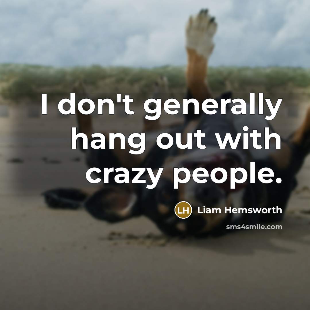 “I don't generally hang out with crazy people.…” quote by Liam Hemsworth