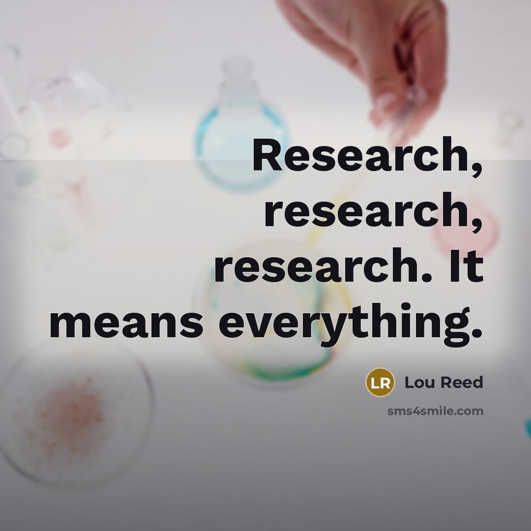 “Research, research, research. It means everything.…” quote by Lou Reed