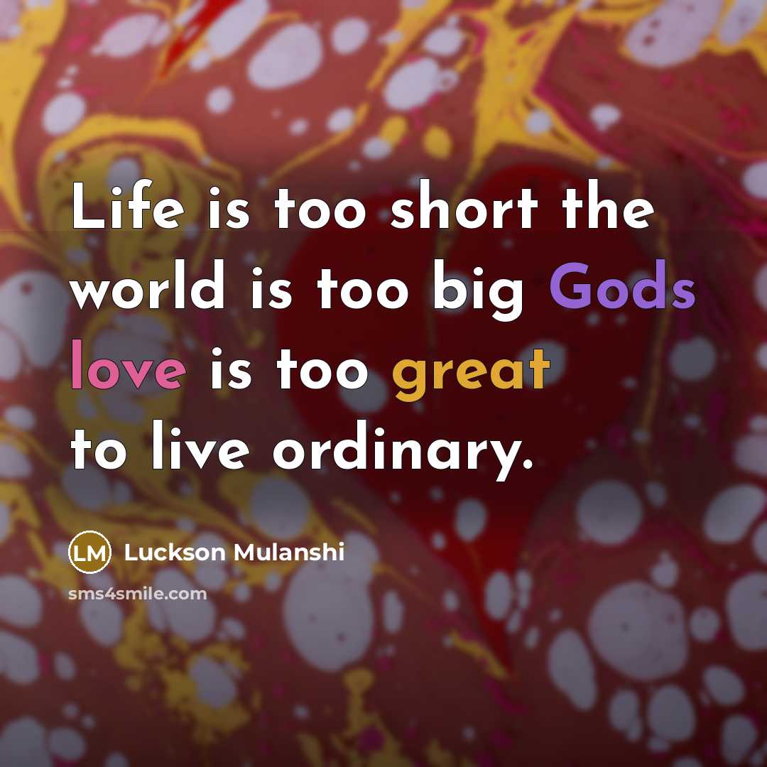 “Life is too short the world is too big Gods…” quote by Luckson Mulanshi