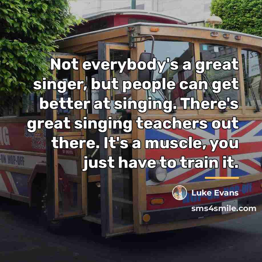 “Not everybody's a great singer, but people can get better…” quote by Luke Evans