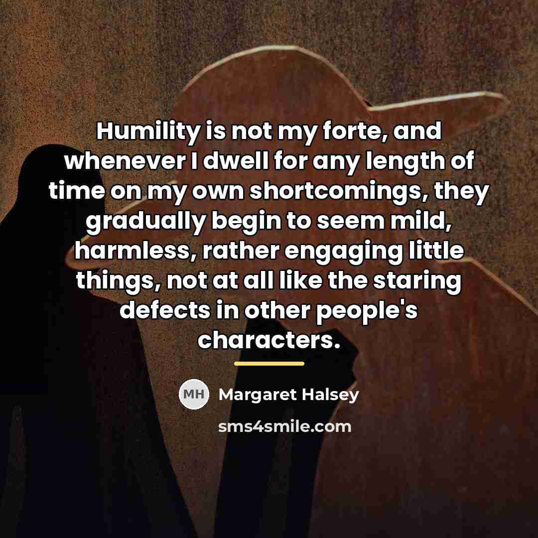 “Humility is not my forte, and whenever I dwell for…” quote by Margaret Halsey