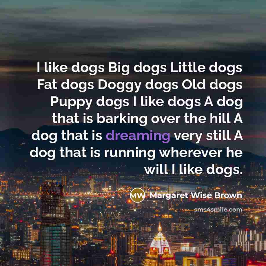 “I like dogs Big dogs Little dogs Fat dogs Doggy…” quote by Margaret Wise Brown