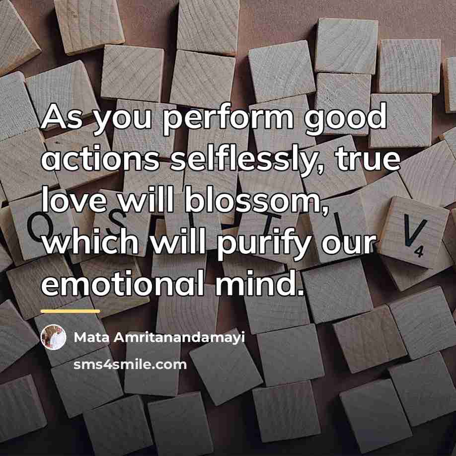 “As you perform good actions selflessly, true love will blossom,…” quote by Mata Amritanandamayi