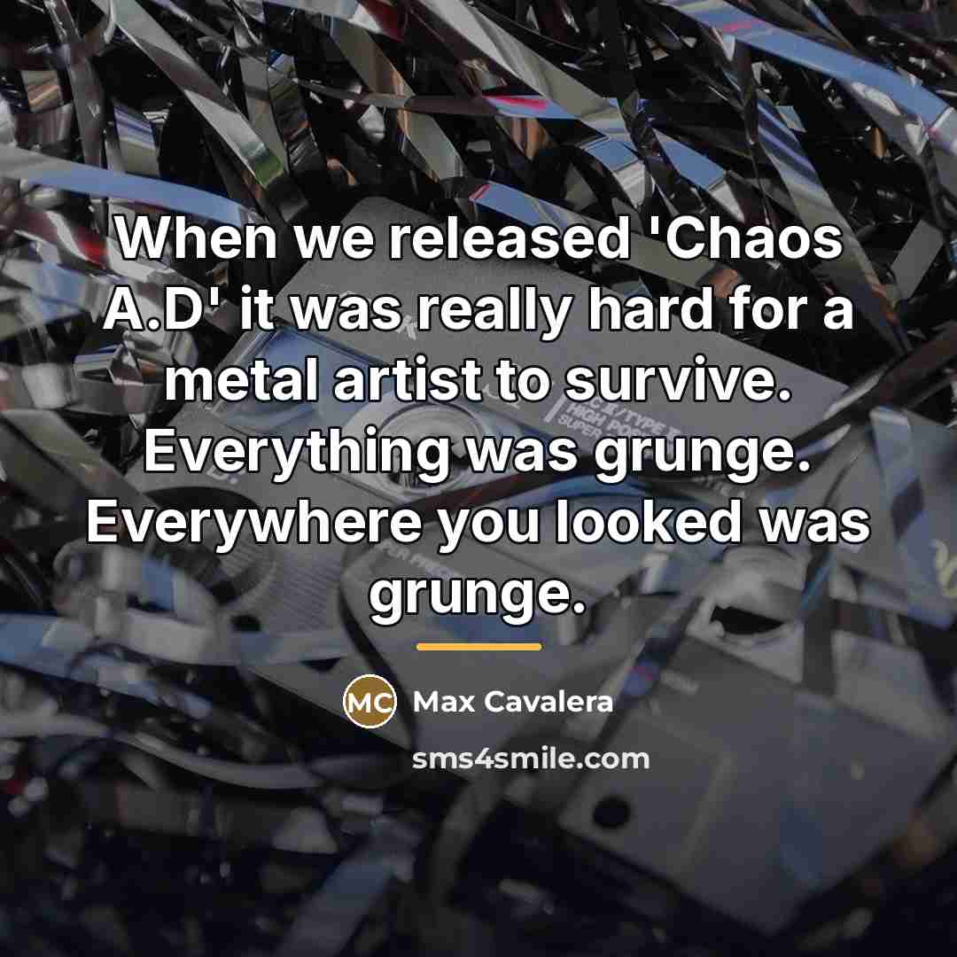 “When we released 'Chaos A.D' it was really hard for…” quote by Max Cavalera