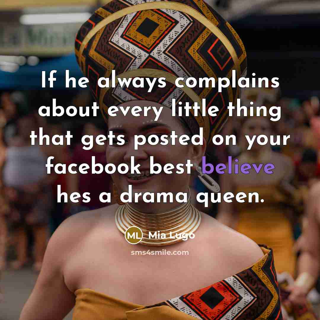 “If he always complains about every little thing that gets posted on your facebook best believe hes a drama queen.” quote by Mia Lugo