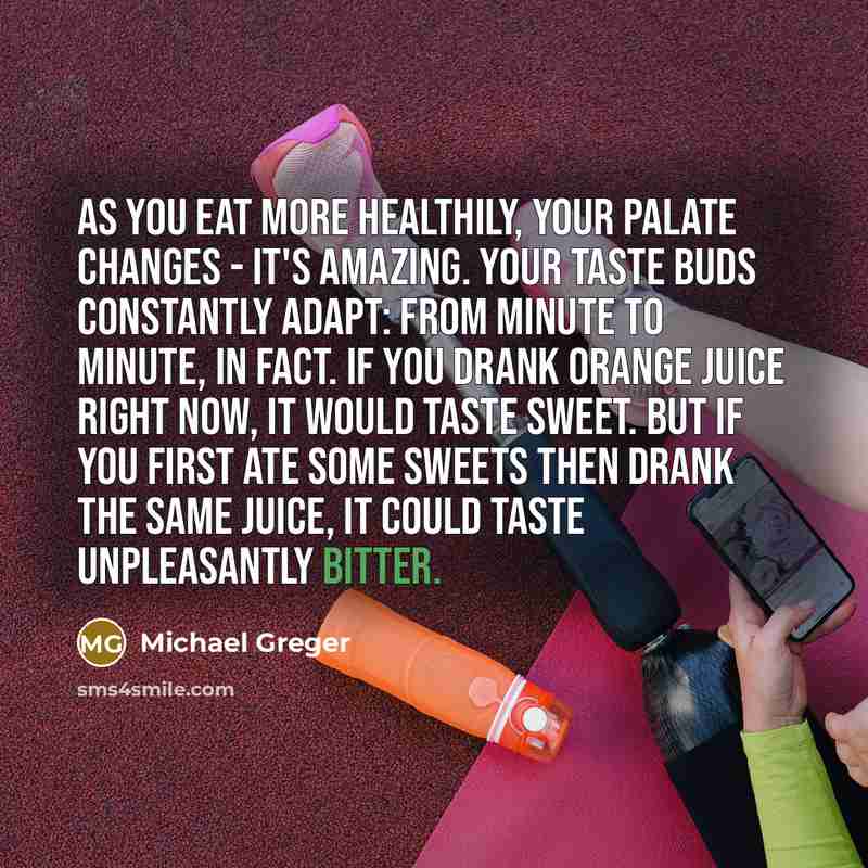“As you eat more healthily, your palate changes - it's…” quote by Michael Greger