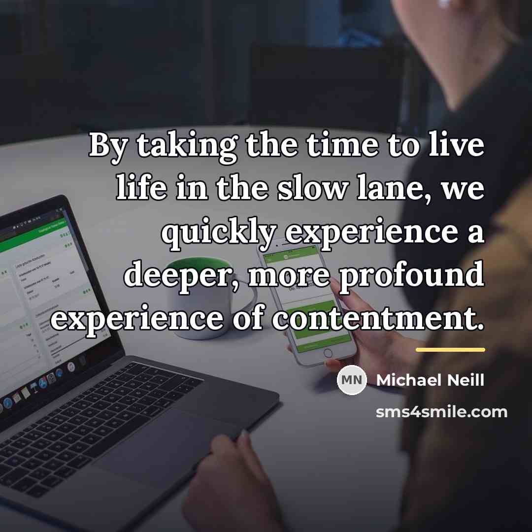 “By taking the time to live life in the slow…” quote by Michael Neill