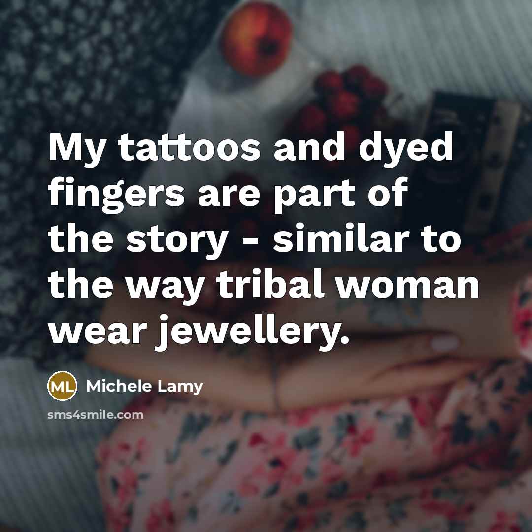 “My tattoos and dyed fingers are part of the story…” quote by Michele Lamy