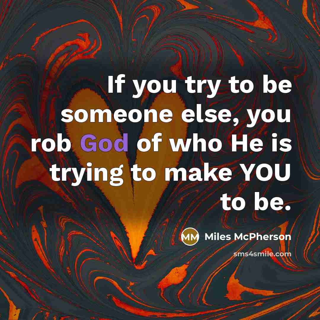 “If you try to be someone else, you rob God…” quote by Miles McPherson