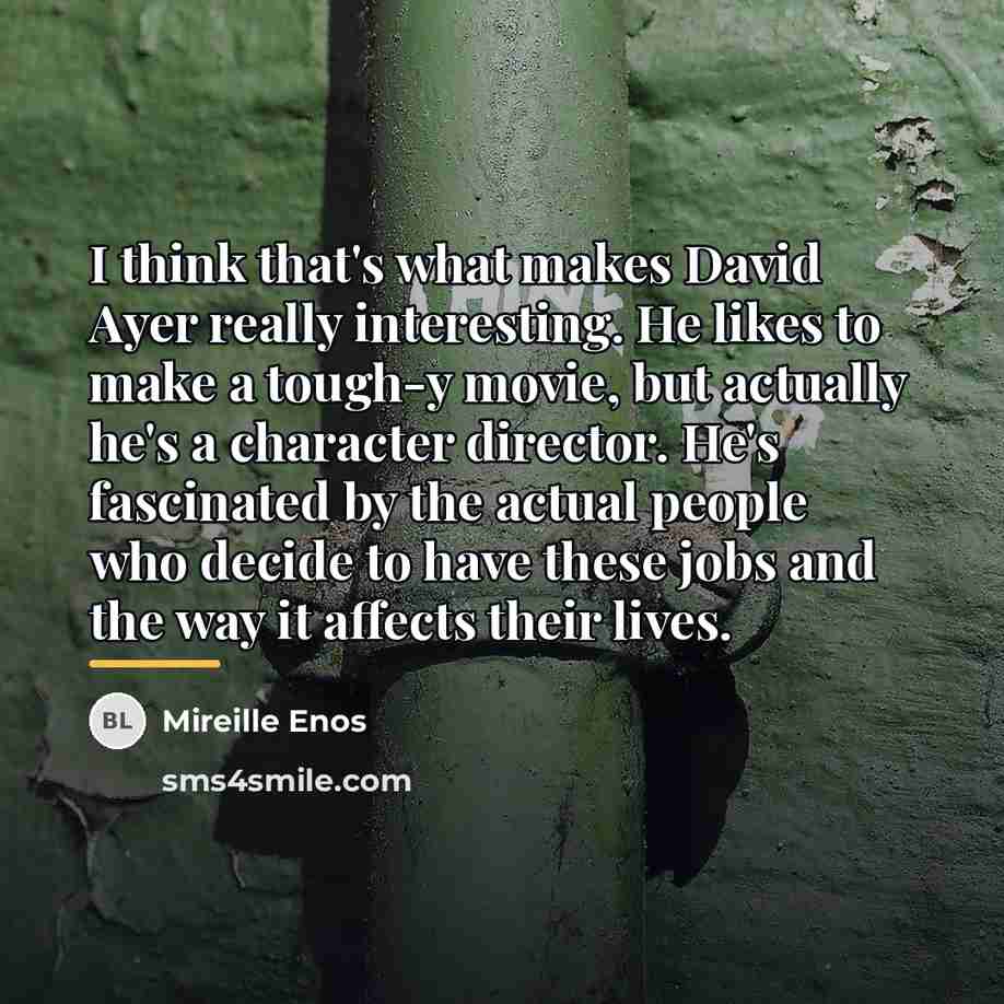 “I think that's what makes David Ayer really interesting. He…” quote by Mireille Enos