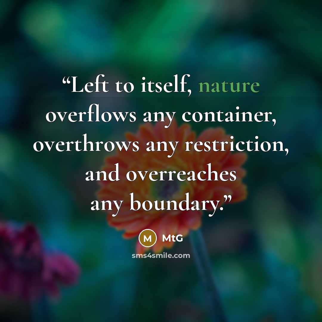 “Left to itself, nature overflows any container, overthrows any restriction, and overreaches any boundary.” quote by MtG