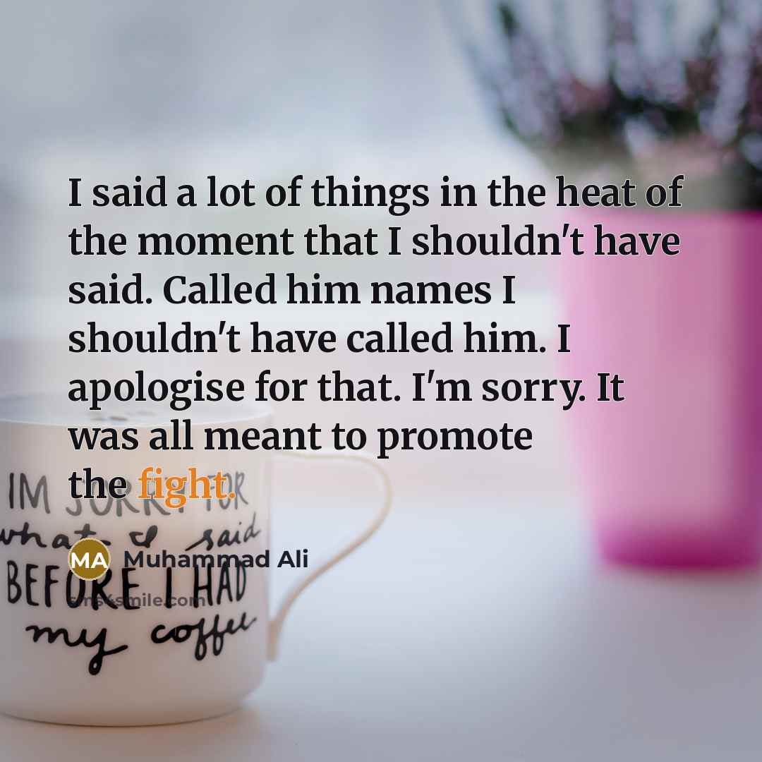 “I said a lot of things in the heat of…” quote by Muhammad Ali