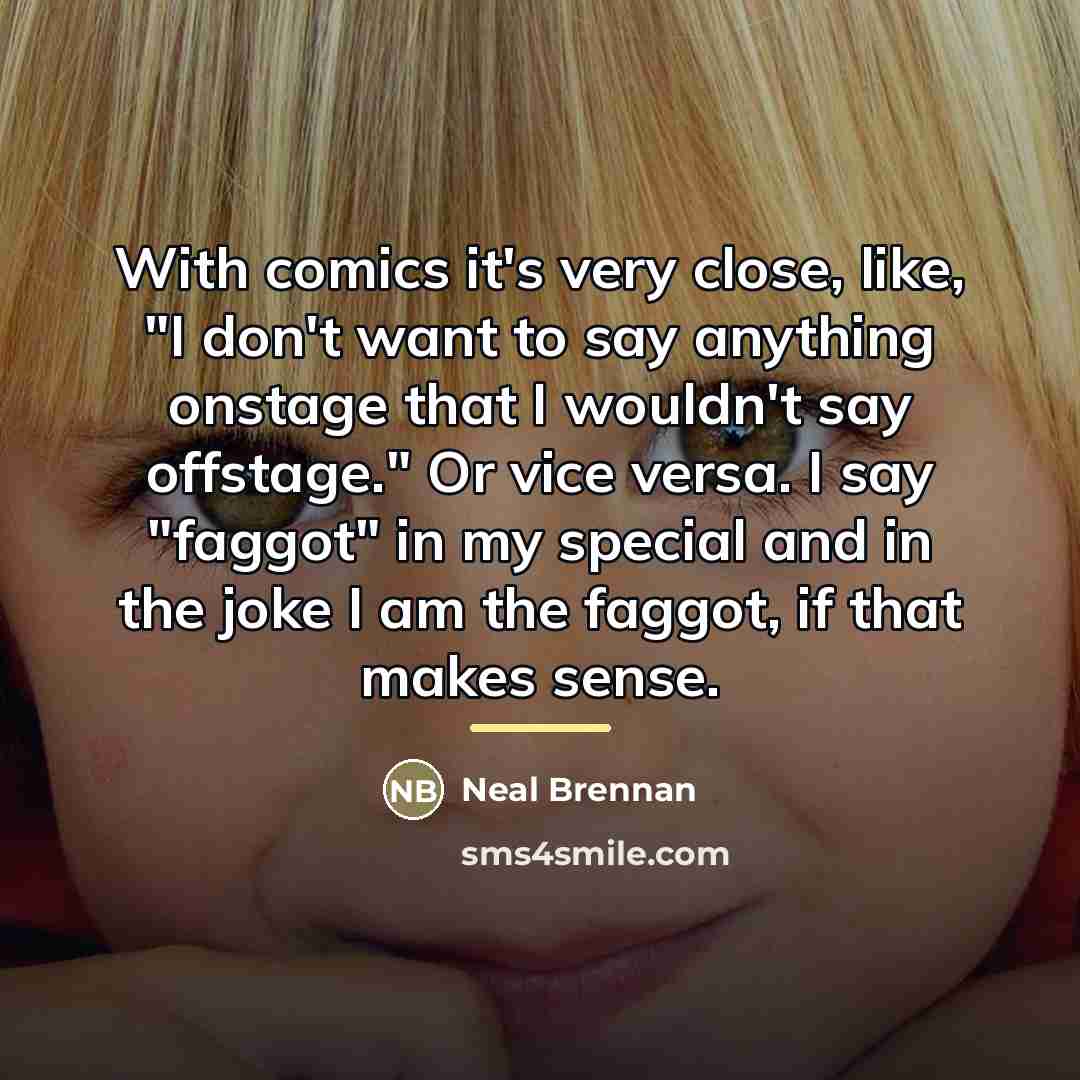 “With comics it's very close, like, "I don't want to…” quote by Neal Brennan