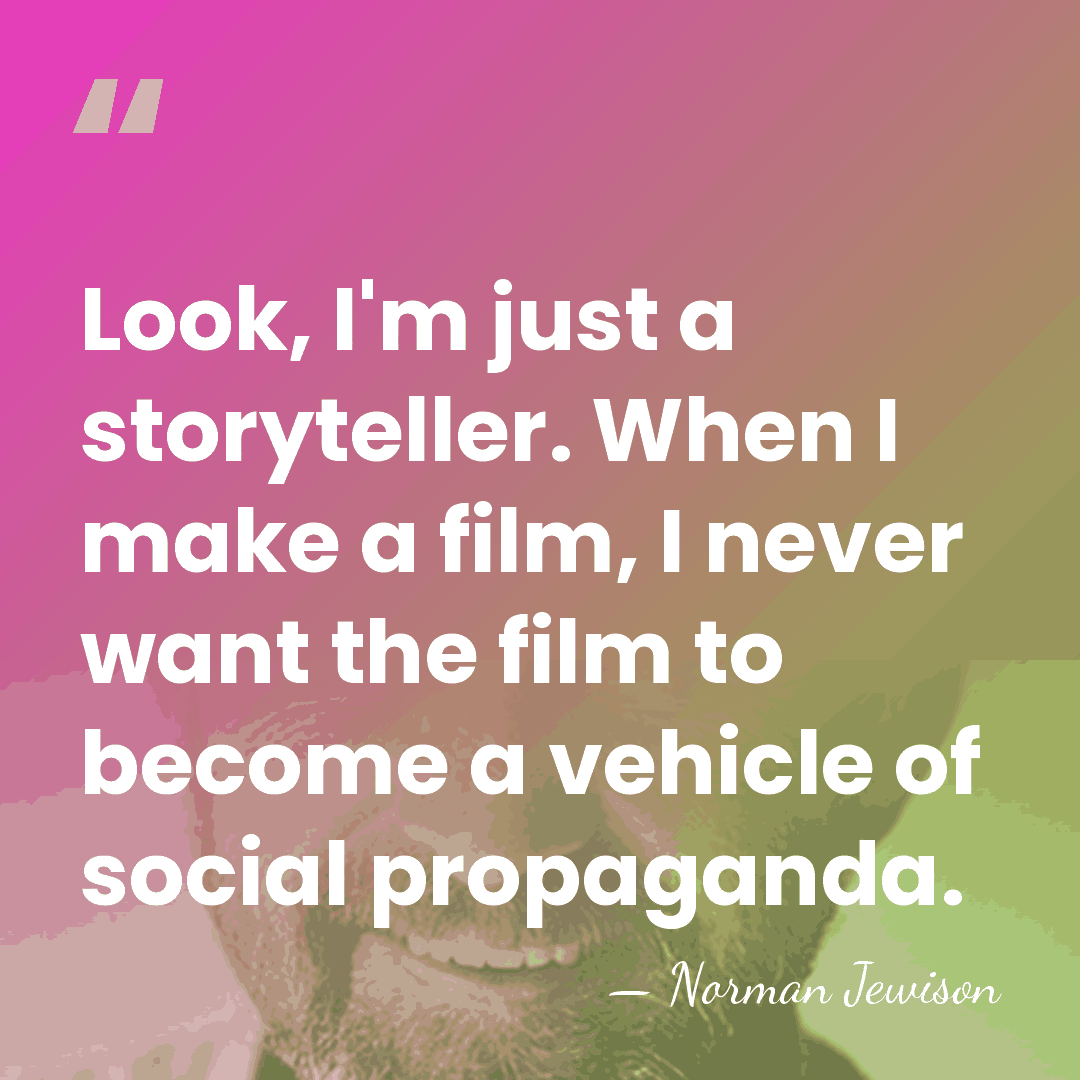 Look, I'm just a storyteller. When I make a film, I never&hellip; - Norman Jewison