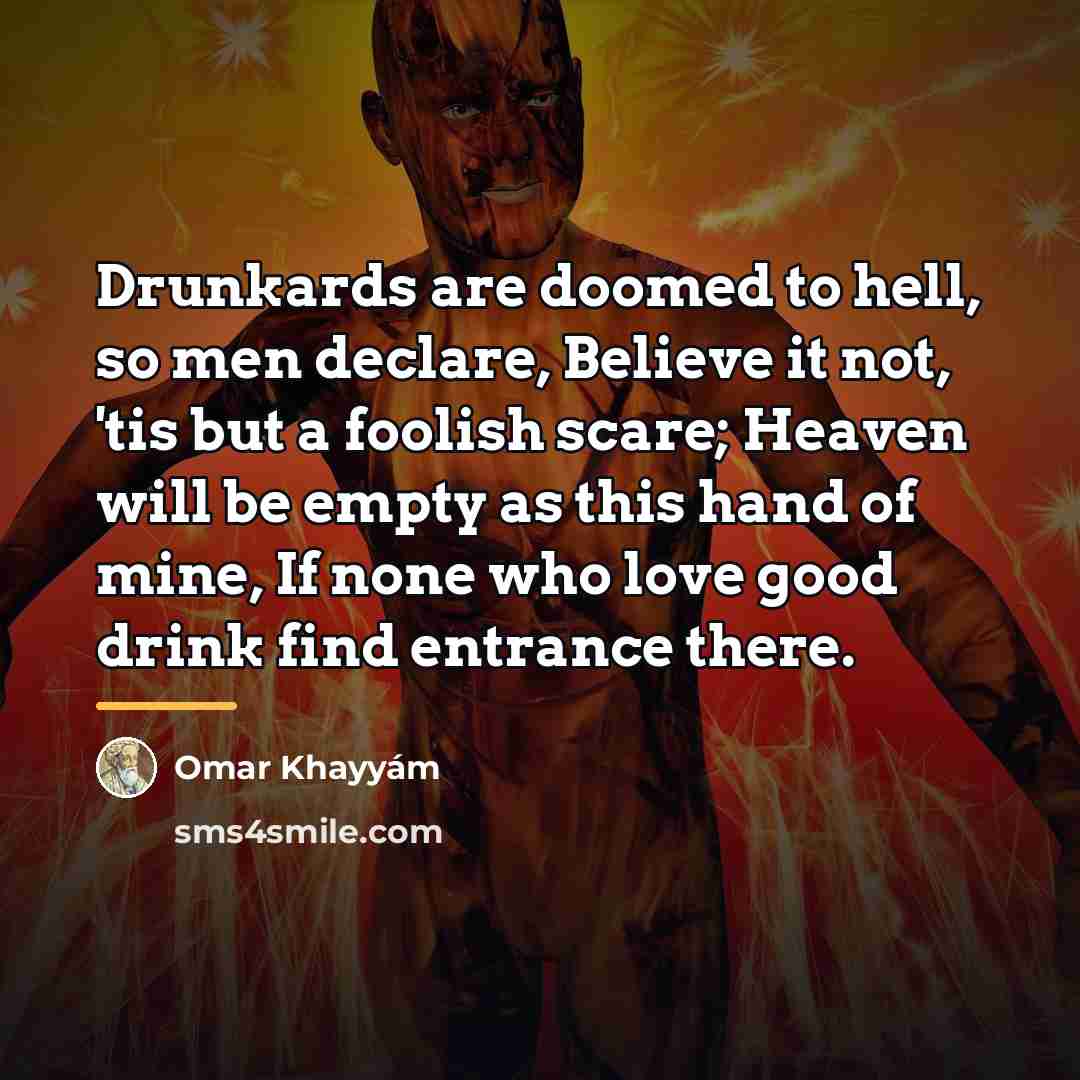 “Drunkards are doomed to hell, so men declare, Believe it…” quote by Omar Khayyam