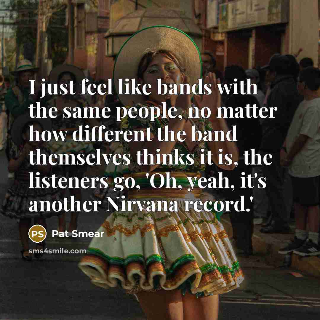 “I just feel like bands with the same people, no…” quote by Pat Smear