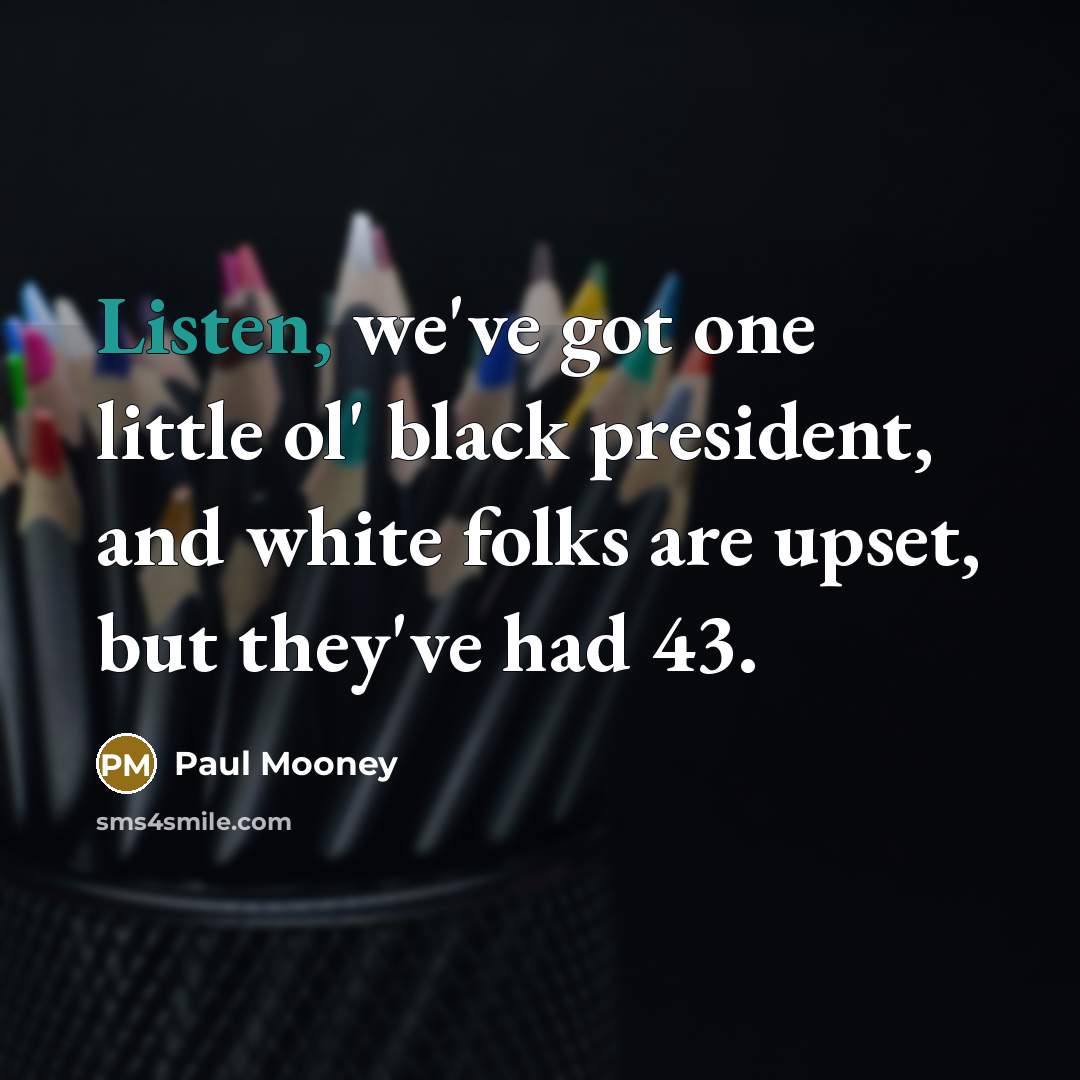 “Listen, we've got one little ol' black president, and white…” quote by Paul Mooney