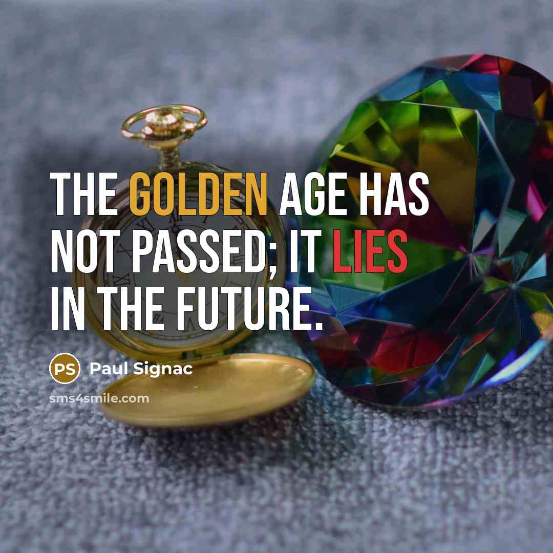 “The golden age has not passed; it lies in the…” quote by Paul Signac