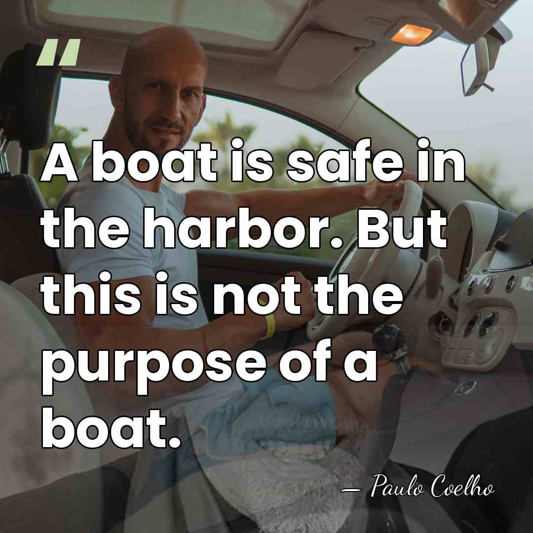 A boat is safe in the harbor. But this is not the&hellip; - Paulo Coelho
