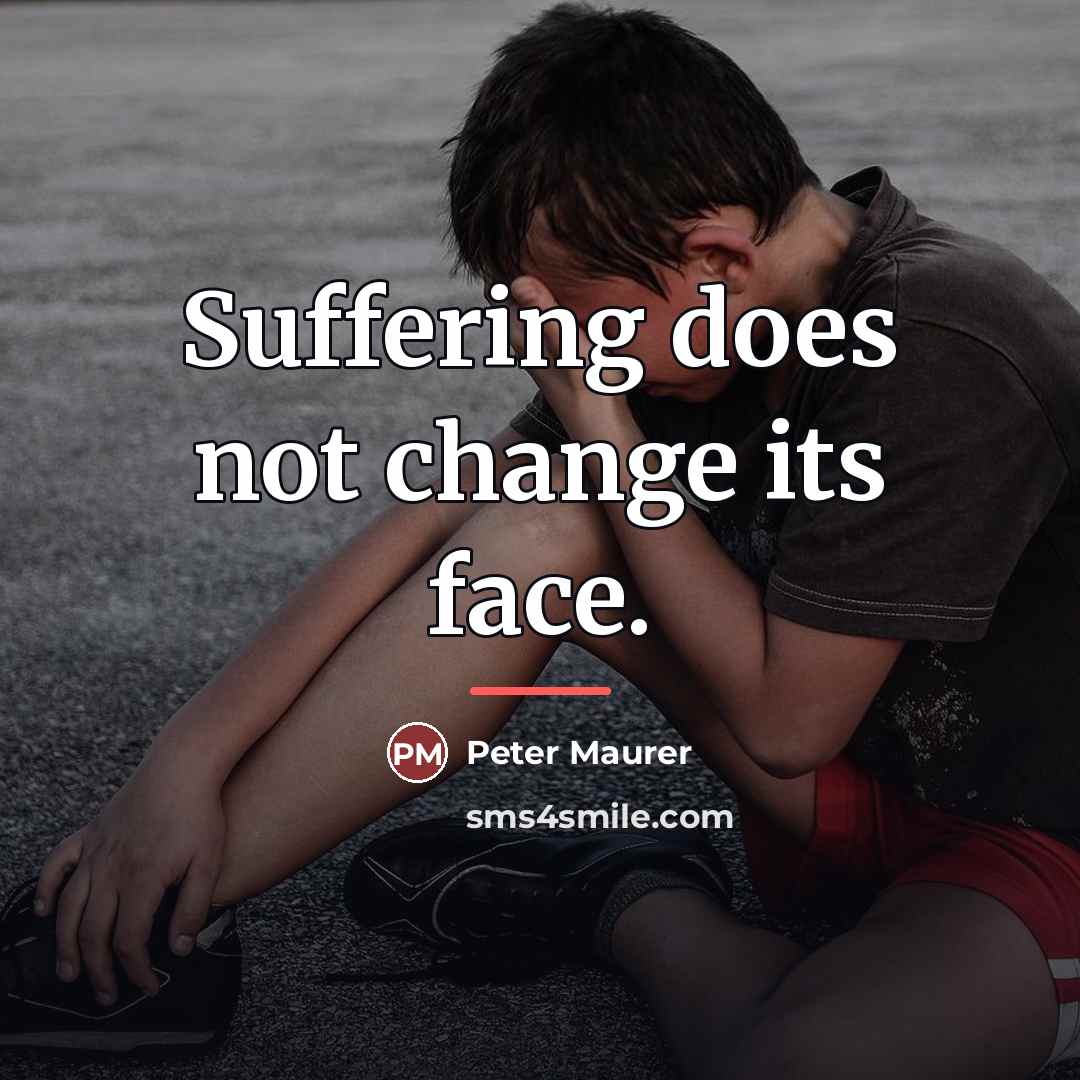 “Suffering does not change its face.…” quote by Peter Maurer