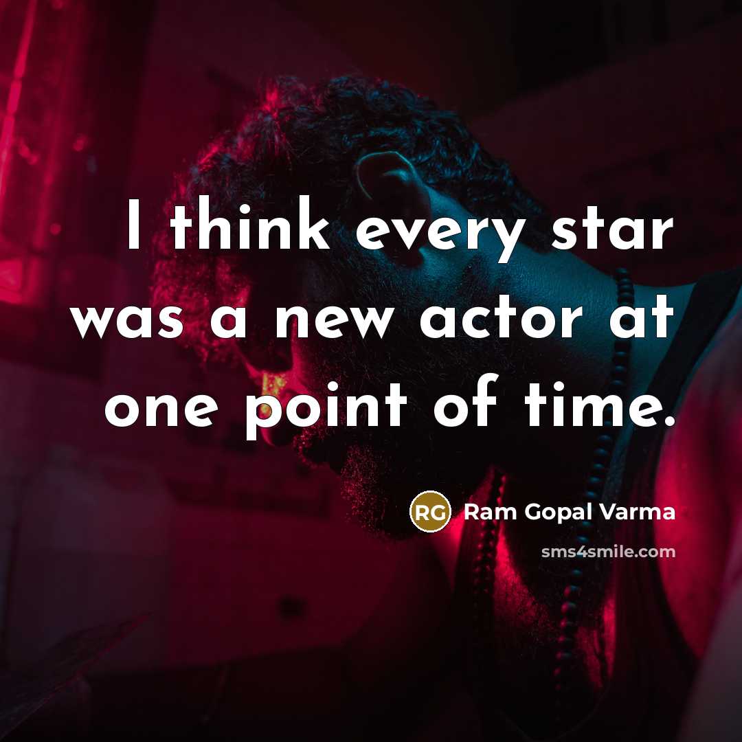 “I think every star was a new actor at one…” quote by Ram Gopal Varma