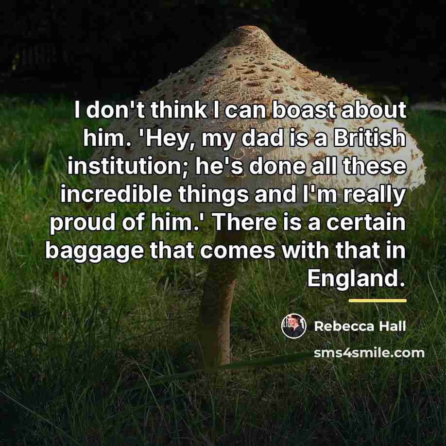 “I don't think I can boast about him. 'Hey, my…” quote by Rebecca Hall