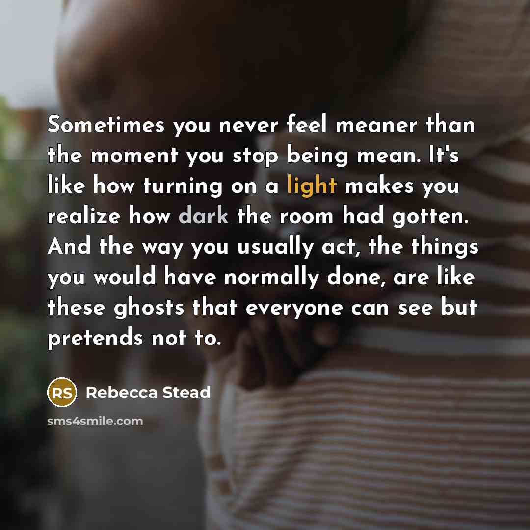 “Sometimes you never feel meaner than the moment you stop…” quote by Rebecca Stead