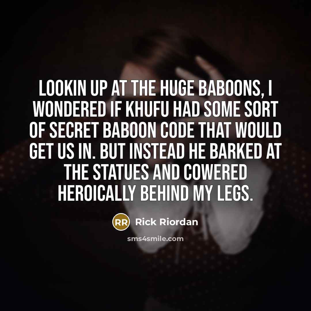 “Lookin up at the huge baboons, I wondered if Khufu…” quote by Rick Riordan
