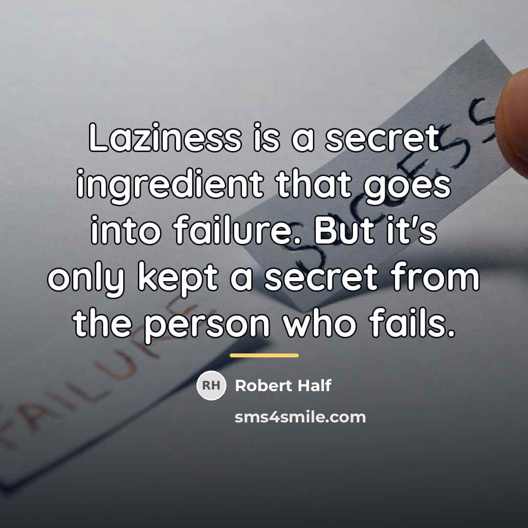 “Laziness is a secret ingredient that goes into failure. But…” quote by Robert Half