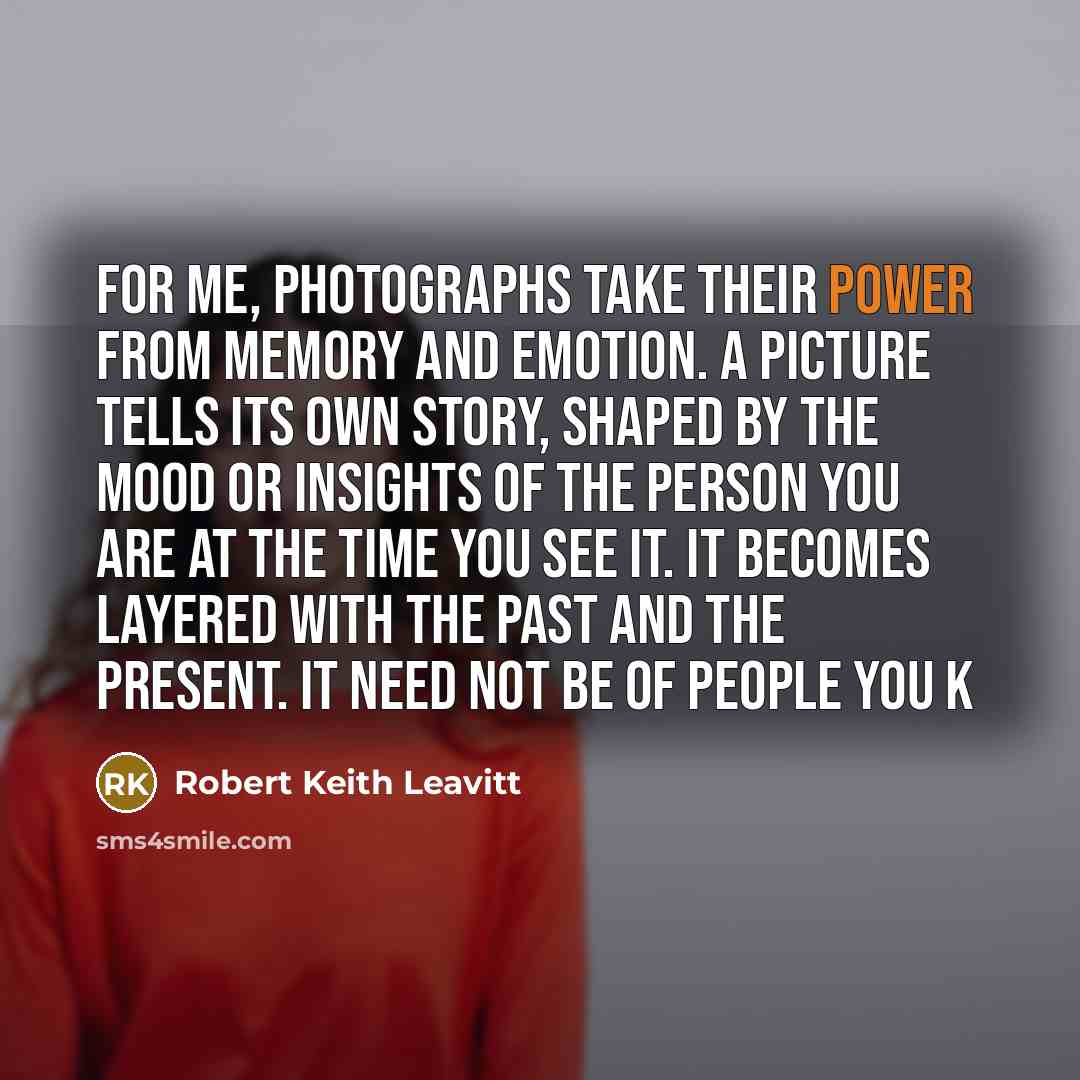 “For me, photographs take their power from memory and emotion.…” quote by Robert Keith Leavitt