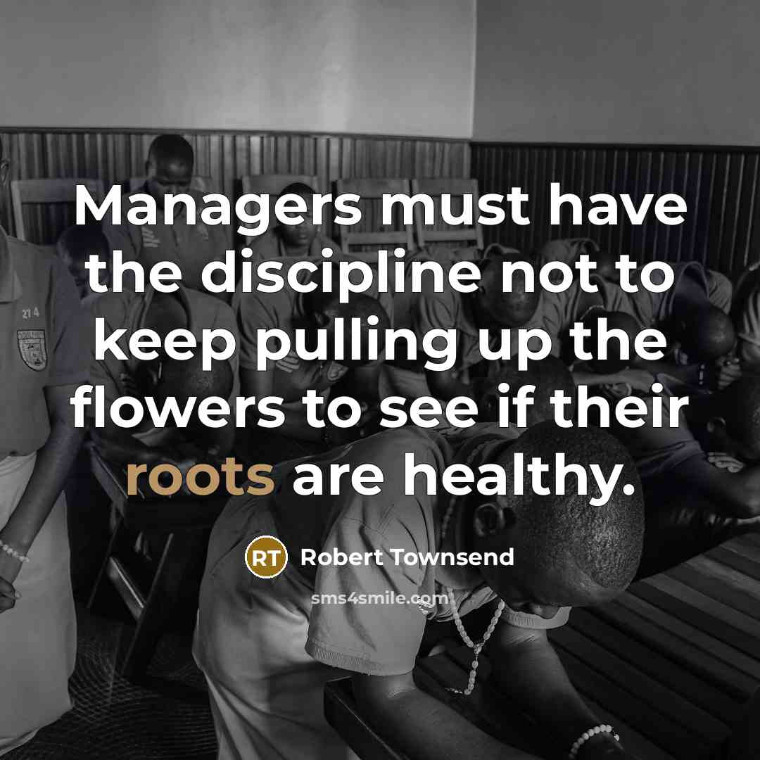 “Managers must have the discipline not to keep pulling up…” quote by Robert Townsend