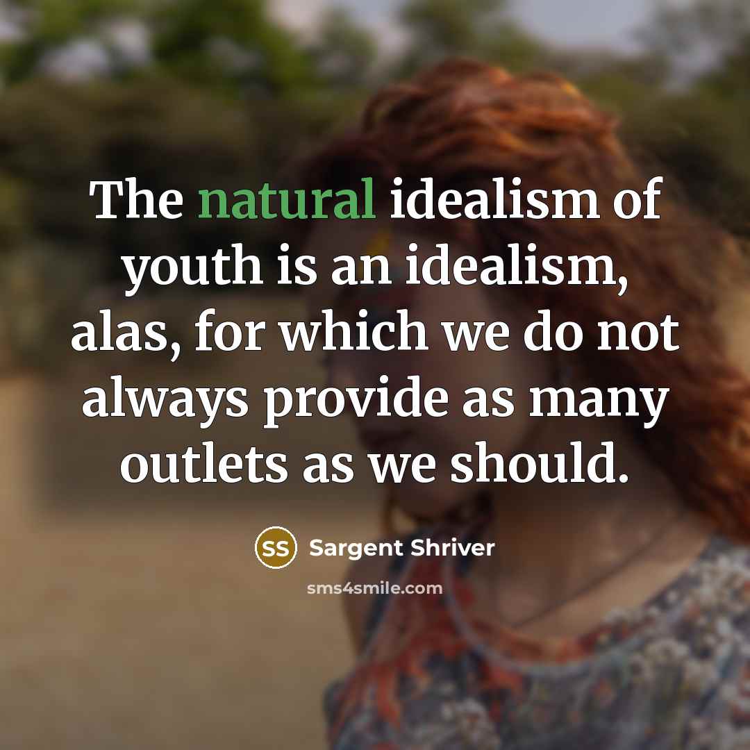 “The natural idealism of youth is an idealism, alas, for…” quote by Sargent Shriver