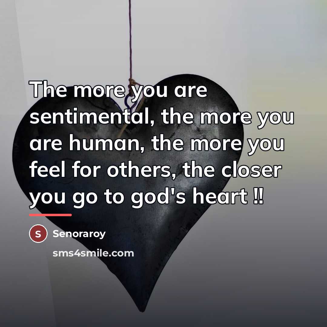 “The more you are sentimental, the more you are human,…” quote by Senoraroy