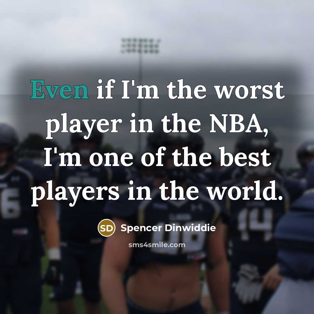 “Even if I'm the worst player in the NBA, I'm…” quote by Spencer Dinwiddie