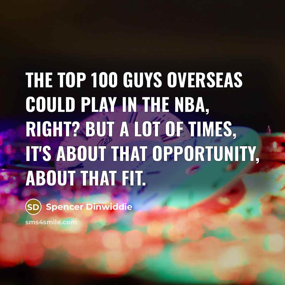 “The top 100 guys overseas could play in the NBA,…” quote by Spencer Dinwiddie