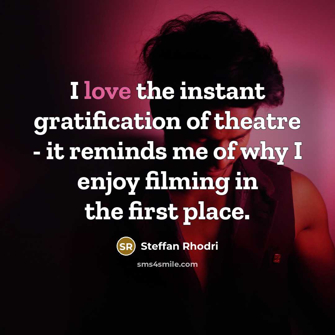 “I love the instant gratification of theatre - it reminds me of why I enjoy filming in the first place.” quote by Steffan Rhodri