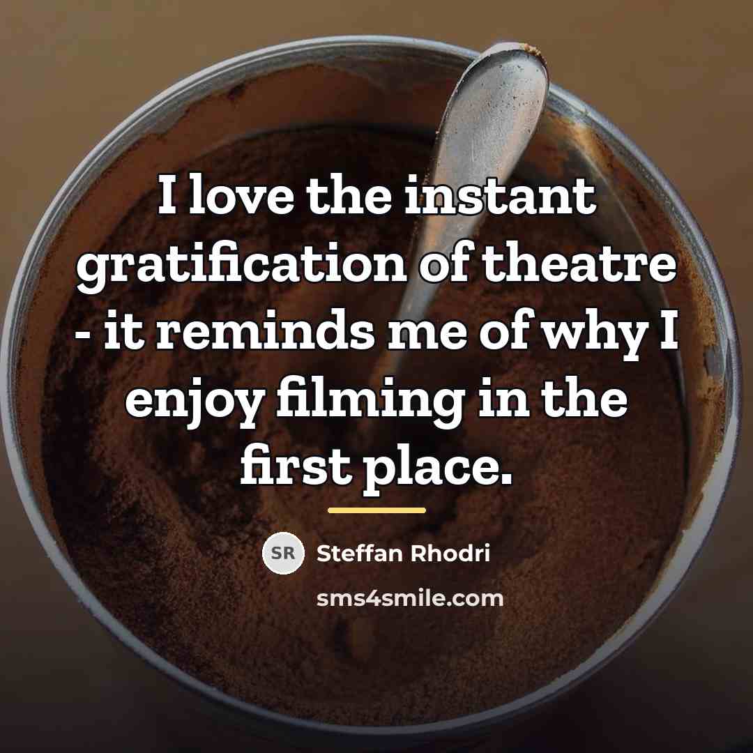 “I love the instant gratification of theatre - it reminds…” quote by Steffan Rhodri