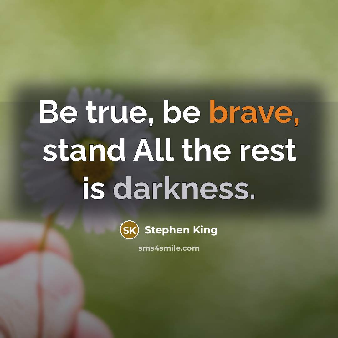 “Be true, be brave, stand All the rest is darkness.…” quote by Stephen King