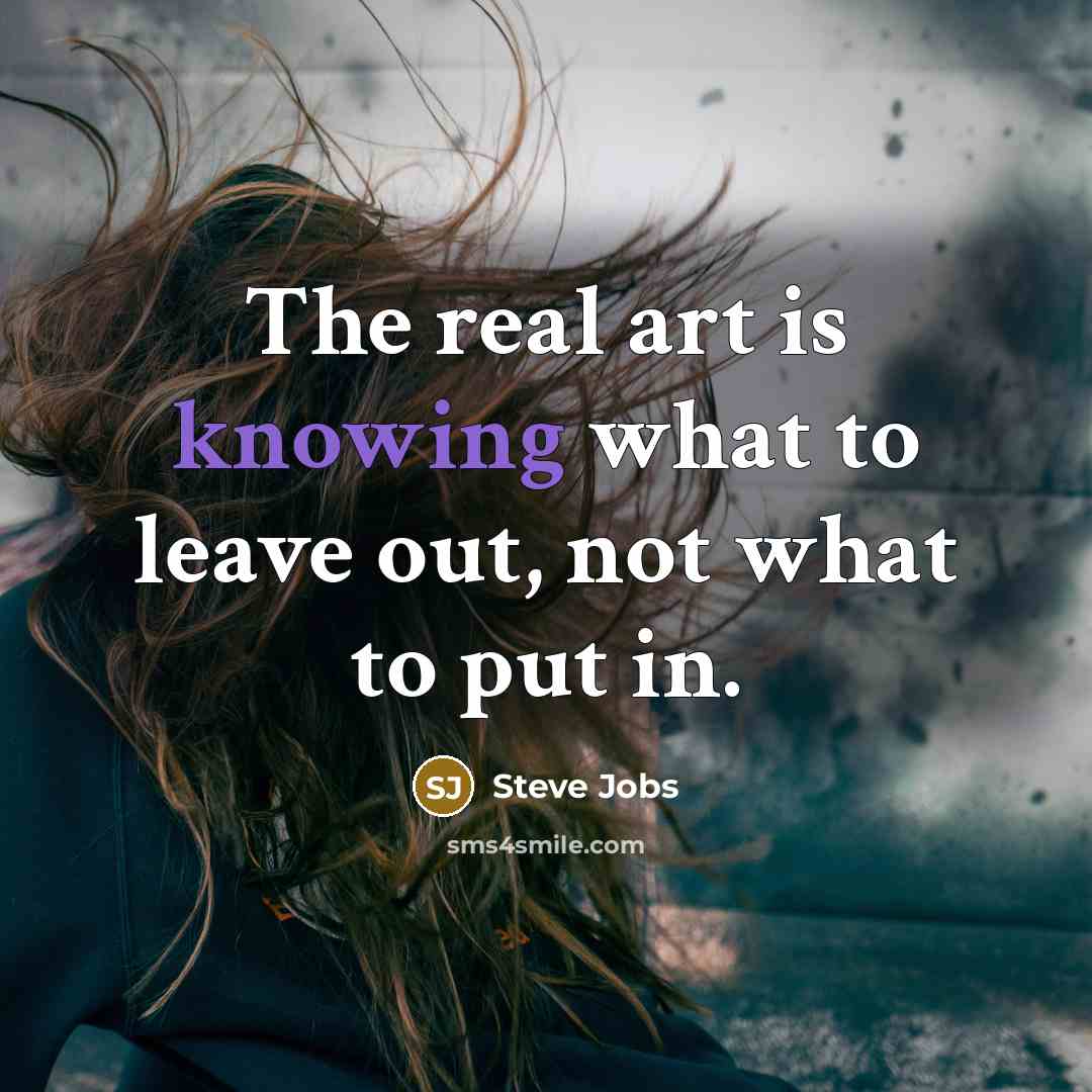 “The real art is knowing what to leave out, not…” quote by Steve Jobs