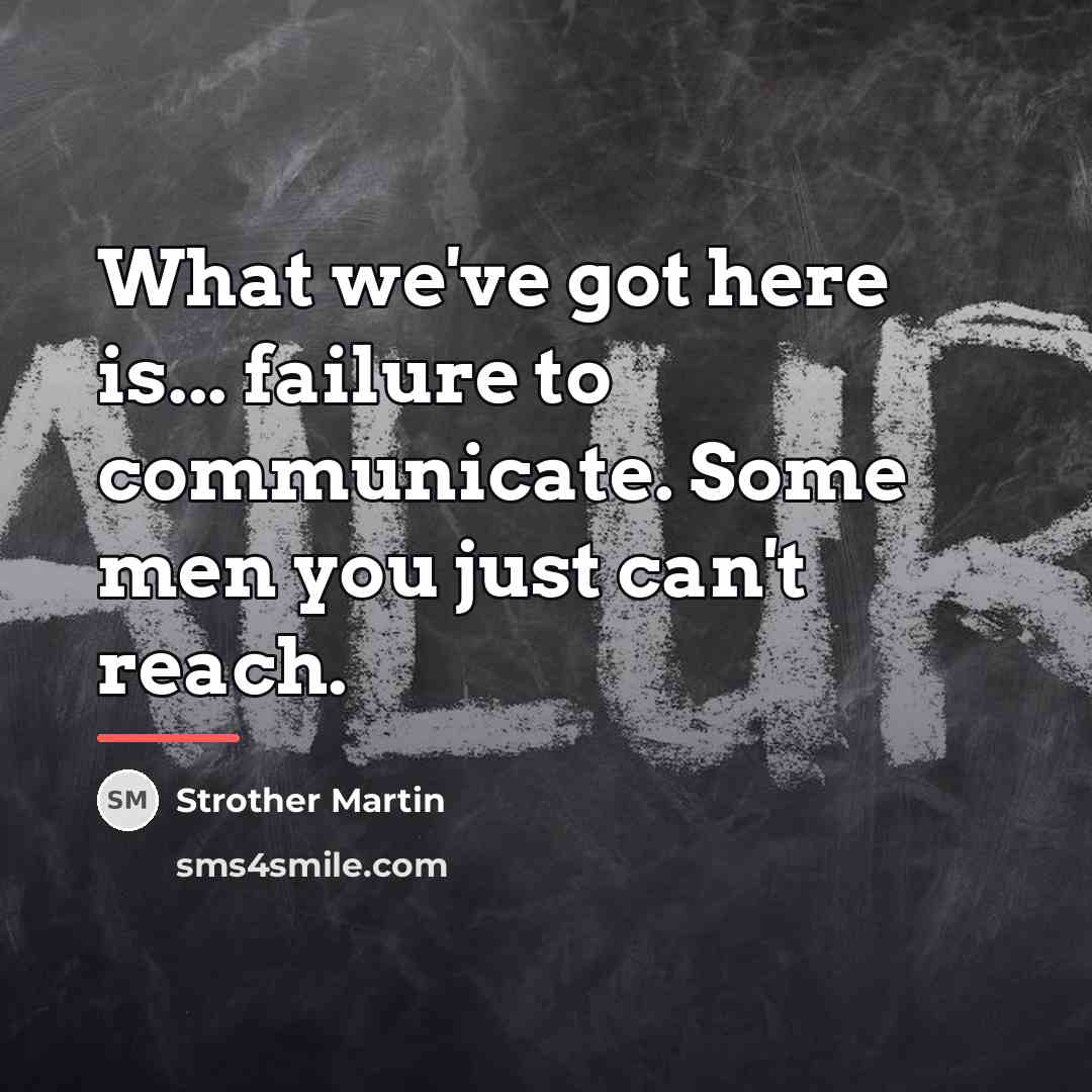 “What we've got here is... failure to communicate. Some men…” quote by Strother Martin