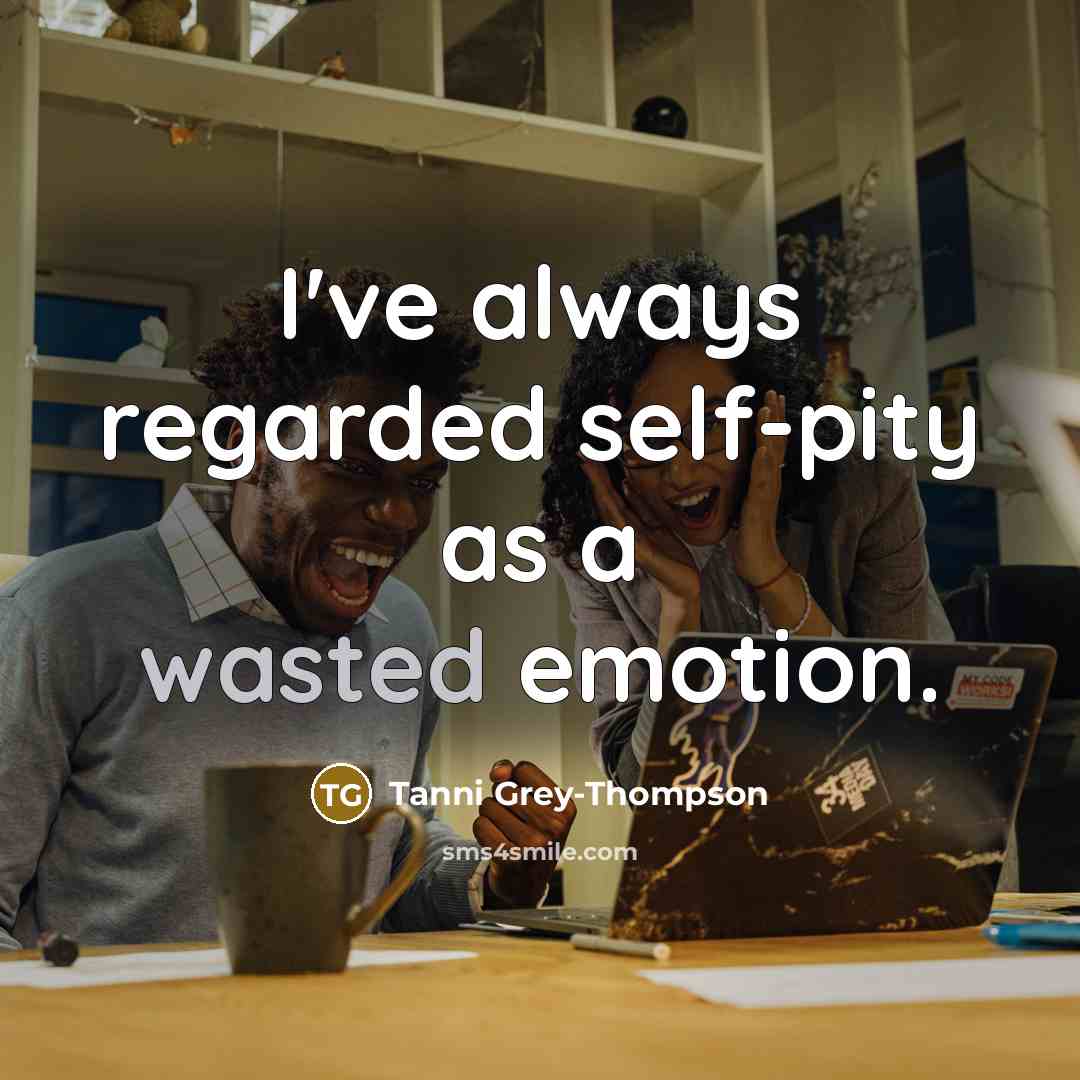 “I've always regarded self-pity as a wasted emotion.…” quote by Tanni Grey-Thompson