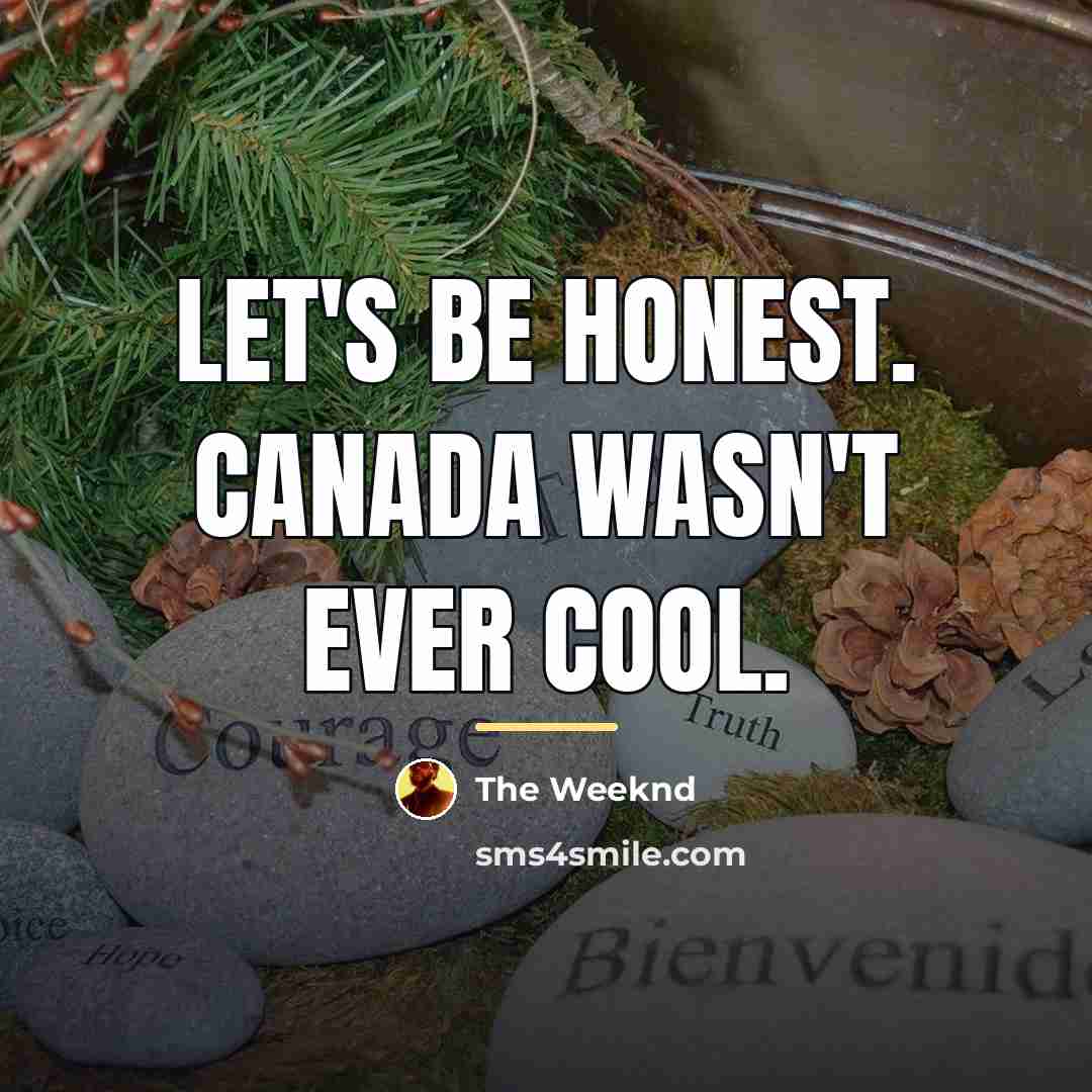 “Let's be honest. Canada wasn't ever cool.…” quote by The Weeknd