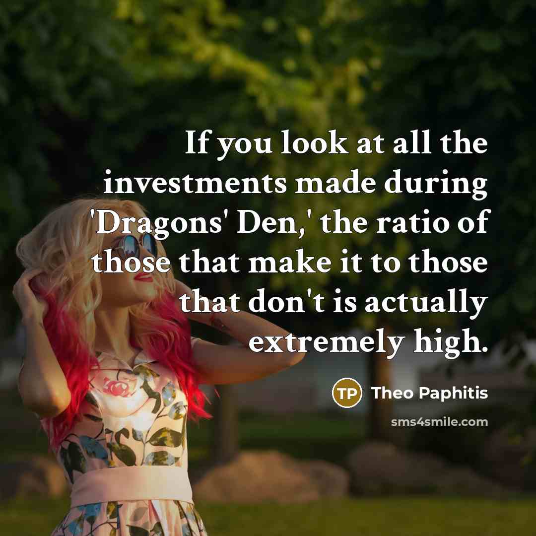 “If you look at all the investments made during 'Dragons'…” quote by Theo Paphitis