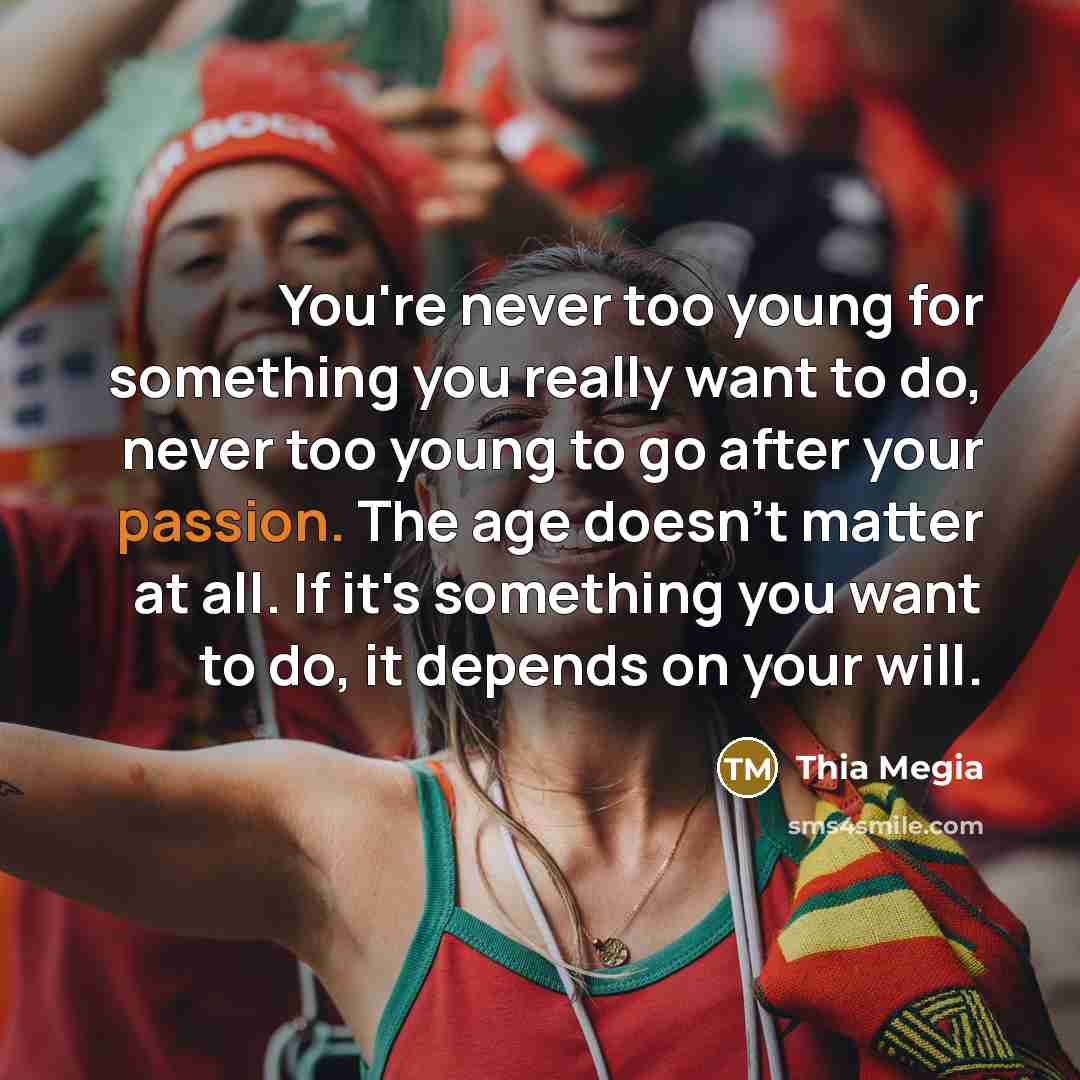 “You're never too young for something you really want to…” quote by Thia Megia