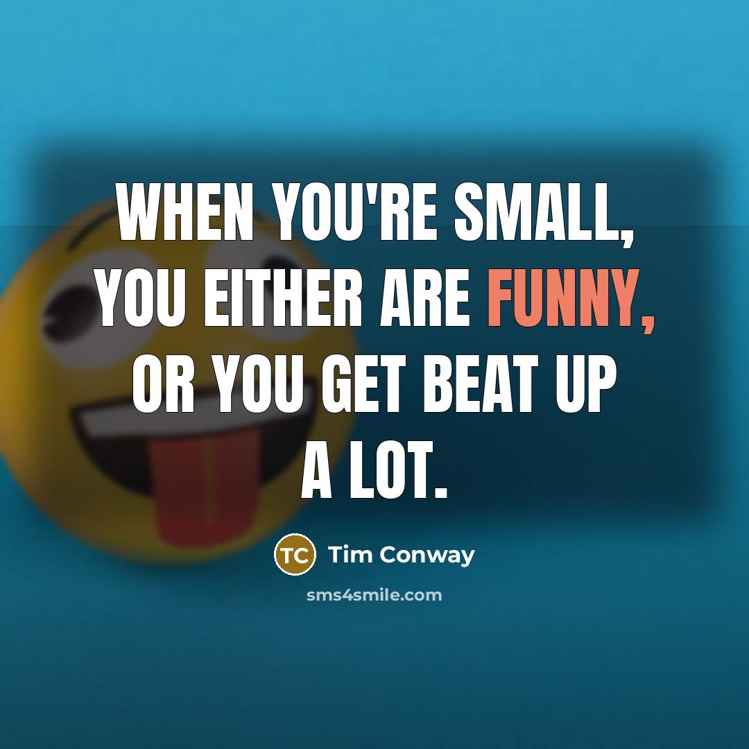 “When you're small, you either are funny, or you get…” quote by Tim Conway