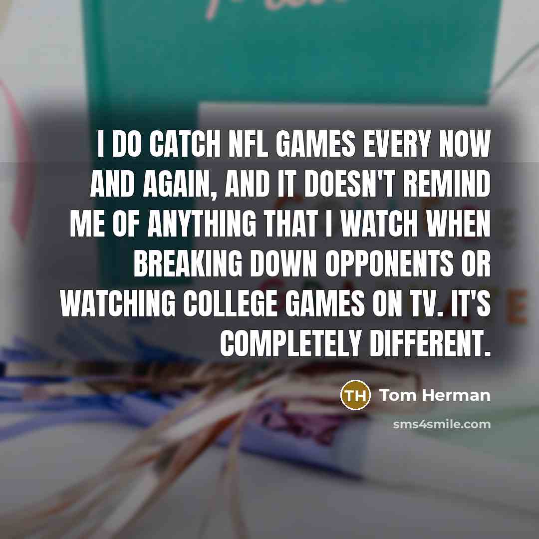 “I do catch NFL games every now and again, and…” quote by Tom Herman